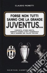 Forse non tutti sanno che la grande Juventus... Curiosità, storie inedite, aneddoti storici e fatti sconosciuti della signora del calcio italiano libro