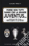 Forse non tutti sanno che la grande Juventus... Curiosità, storie inedite, aneddoti storici e fatti sconosciuti della signora del calcio italiano libro