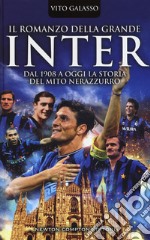 Il romanzo della grande Inter. Dal 1908 a oggi la storia del mito nerazzurro libro