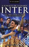 Il romanzo della grande Inter. Dal 1908 a oggi la storia del mito nerazzurro libro