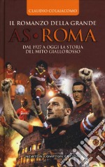 Il romanzo della grande AS Roma. Dal 1927 a oggi la storia del mito giallorosso libro