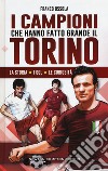 I campioni che hanno fatto grande il Torino libro