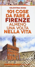 101 cose da fare a Firenze almeno una volta nella vita libro