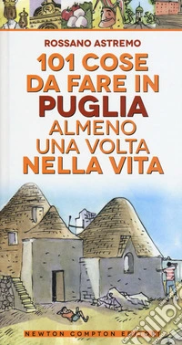 101 cose da fare in Puglia almeno una volta nella vita libro