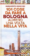 101 cose da fare a Bologna almeno una volta nella vita libro