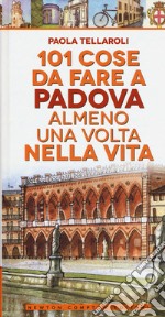 101 cose da fare a Padova almeno una volta nella vita libro