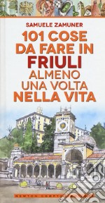 101 cose da fare in Friuli almeno una volta nella vita libro