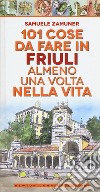 101 cose da fare in Friuli almeno una volta nella vita libro