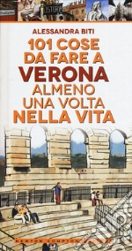 101 cose da fare a Verona almeno una volta nella vita libro