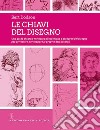 Le chiavi del disegno. Ediz. illustrata libro