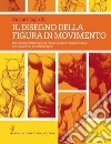 Il disegno della figura in movimento. Ediz. illustrata libro