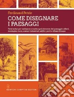 Come disegnare i paesaggi. Tutte le fasi per realizzare a matita ogni singolo elemento del paesaggio: alberi, montagne, colline, rocce, scenari industriali.... Ediz. illustrata libro