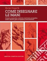 Come disegnare le mani. Struttura, proporzioni, anatomia, movimento, prospettiva, artifici, funzioni, gesti, occupazioni, invecchiamento. Ediz. illustrata libro