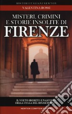 Misteri, crimini e storie insolite di Firenze. Il volto segreto della culla del Rinascimento libro