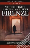 Misteri, crimini e storie insolite di Firenze. Il volto segreto della culla del Rinascimento libro di Rossi Valentina