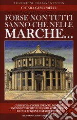 Forse non tutti sanno che nelle Marche... Curiosità, storie inedite, misteri, aneddoti storici e luoghi sconosciuti di una regione dai mille volti libro