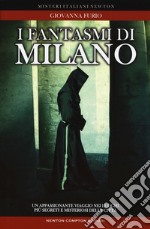 I fantasmi di Milano. Un appassionante viaggio nei luoghi più segreti della città