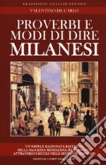 Proverbi e modi di dire milanesi. Un'ampia e ragionata raccolta della saggezza meneghina sedimentata attraverso i secoli nelle sentenze popolari libro