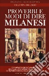 Proverbi e modi di dire milanesi. Un'ampia e ragionata raccolta della saggezza meneghina sedimentata attraverso i secoli nelle sentenze popolari libro