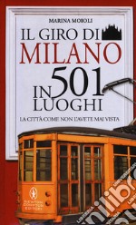 Il giro di Milano in 501 luoghi. La città come non l'avete mai vista. Nuova ediz. libro