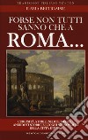 Forse non tutti sanno che a Roma... Curiosità, storie inedite, misteri, aneddoti storici e luoghi sconosciuti della città eterna libro di Beltramme Ilaria