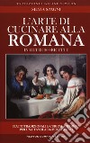 L'arte di cucinare alla romana in oltre 200 ricette. Piatti tradizionali e curiosi aneddoti per una tavola da buongustai libro di Spagni Silvia