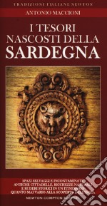 I tesori nascosti della Sardegna. Spazi selvaggi e incontaminati, antiche cittadelle, ricchezze naturali e ruderi storici in un itinerario quanto mai vario alla scoperta dell'isola libro