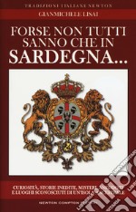 Forse non tutti sanno che in Sardegna... Curiosità, storie inedite, misteri, aneddoti e luoghi sconosciuti di un'isola ancestrsle libro