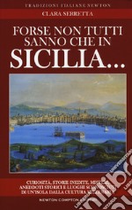 Forse non tutti sanno che in Sicilia... Curiosità, storie inedite, misteri, aneddoti storici e luoghi sconosciuti di un'isola dalla cultura millenaria libro