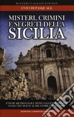 Misteri, crimini e segreti della Sicilia. Enigmi archeologici, miti e leggende, delitti insoluti e molte altre storie inspiegabili libro