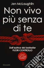 Non vivo più senza di te. Out of line series libro