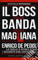 Il boss della banda della Magliana. Enrico De Pedis, la mala a Roma e i segreti del Vaticano libro