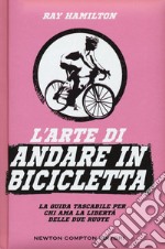 L'arte di andare in bicicletta. La guida tascabile per chi ama la libertà delle due ruote libro