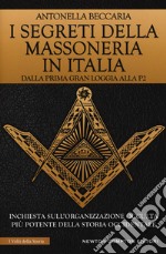 I segreti della massoneria in Italia. Dalla prima Gran Loggia alla P2: inchiesta sull'organizzazione occulta più potente della storia occidentale libro