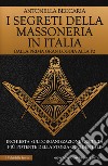 I segreti della massoneria in Italia. Dalla prima Gran Loggia alla P2: inchiesta sull'organizzazione occulta più potente della storia occidentale libro