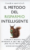 Il metodo del risparmio intelligente. Consigli pratici per imparare a gestire i soldi una volta per tutte libro