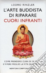 L'arte buddhista di riparare i cuori infranti. Come prendersi cura di se stessi e vivere meglio la vita quotidiana libro