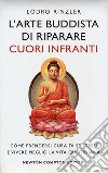 L'arte buddhista di riparare i cuori infranti. Come prendersi cura di se stessi e vivere meglio la vita quotidiana libro di Rinzler Lodro