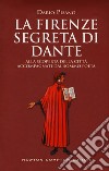 La Firenze segreta di Dante. Alla scoperta della città accompagnati dal sommo poeta libro
