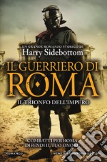 Il guerriero di Roma. Il trionfo dell'impero libro