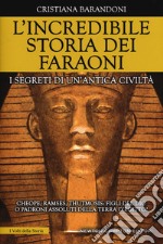 L'incredibile storia dei faraoni. I segreti di un'antica civiltà libro