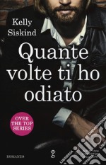 Quante volte ti ho odiato. Over the top series libro