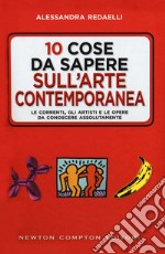 10 cose da sapere sull'arte contemporanea. Le correnti, gli artisti e le opere da conoscere assolutamente libro