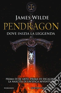 Pendragon. Dove inizia la leggenda libro