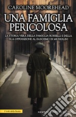 Una famiglia pericolosa. La storia vera della famiglia Rosselli e della sua opposizione al fascismo di Mussolini libro