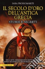 Il secolo d'oro dell'antica Grecia. Storie e segreti libro