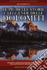 Le più belle storie e leggende delle Dolomiti. Tradizioni, credenze e folklore nella storia delle montagne più belle del mondo libro