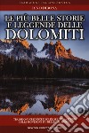 Le più belle storie e leggende delle Dolomiti. Tradizioni, credenze e folklore nella storia delle montagne più belle del mondo libro di Dibona Dino