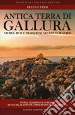 Antica terra di Gallura. Storia, miti e tradizioni autentiche sarde libro