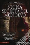 Storia segreta del Medioevo. Tra sacro e profano il racconto della vita quotidiana e del potente immaginario di un'epoca libro